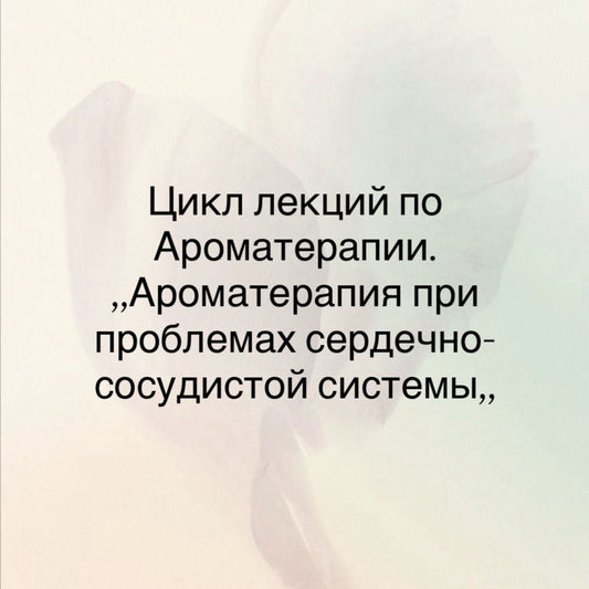 Семинар по Ароматерапии - Ароматерапия при проблемах Сердечно сосудистой системы