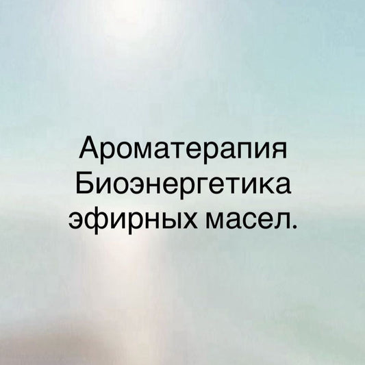 Семинар по Ароматерапии - Ароматерапия: Биоэнергетика эфирных масел
